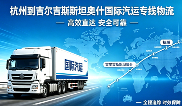 杭州到吉尔吉斯斯坦奥什国际汽运专线物流