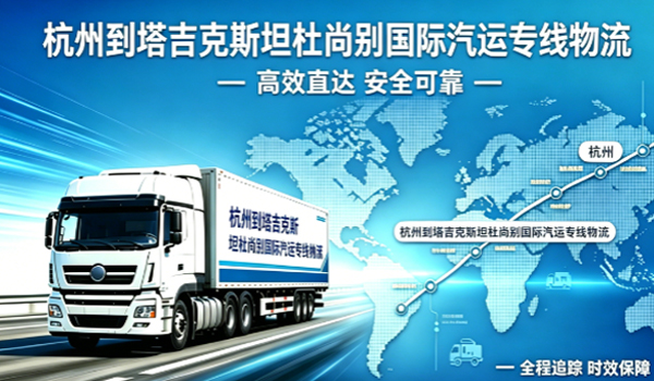 杭州到塔吉克斯坦杜尚别国际汽运专线物流