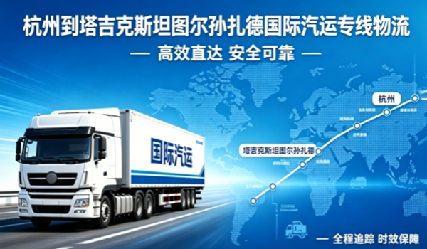 杭州到塔吉克斯坦图尔孙扎德国际汽运专线物流