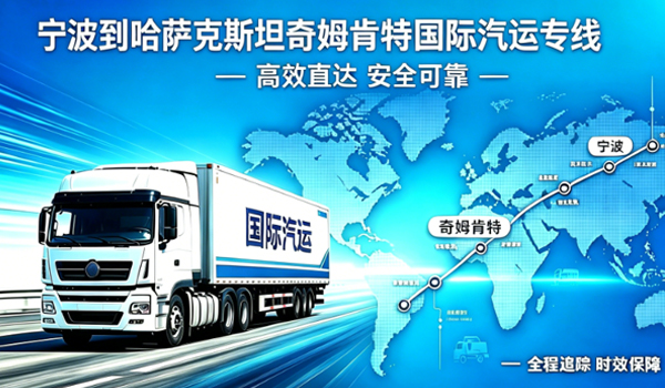 宁波到哈萨克斯坦奇姆肯特国际汽运专线物流