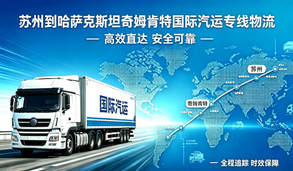 苏州到哈萨克斯坦奇姆肯特国际汽运专线物流