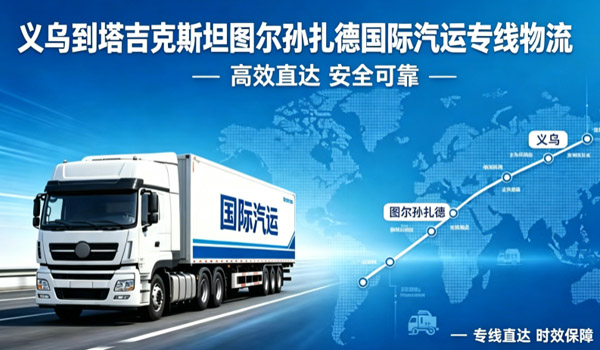 义乌到塔吉克斯坦图尔孙扎德国际汽运专线物流